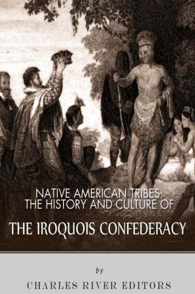 Cover for Charles River Editors · Native American Tribes: the History and Culture of the Iroquois Confederacy (Pocketbok) (2013)