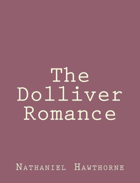 The Dolliver Romance - Nathaniel Hawthorne - Books - Createspace - 9781494461041 - December 12, 2013