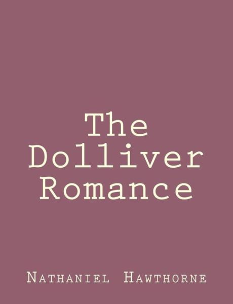 The Dolliver Romance - Nathaniel Hawthorne - Books - Createspace - 9781494461041 - December 12, 2013