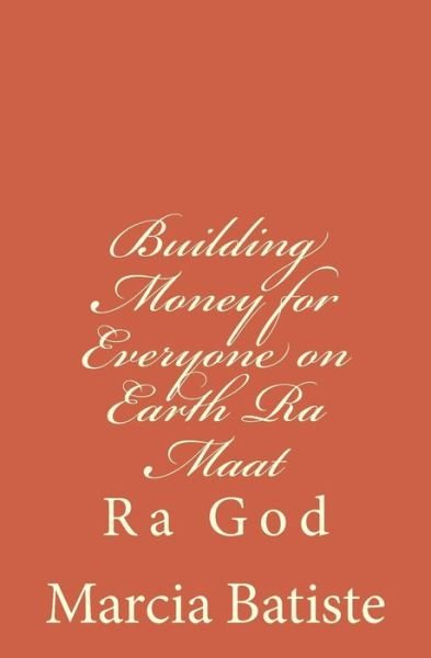 Cover for Marcia Batiste Smith Wilson · Building Money for Everyone on Earth Ra Maat: Ra God (Taschenbuch) (2014)