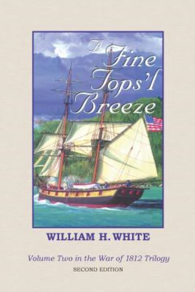 Cover for William H White · A Fine Tops'l Breeze: War of 1812 Trilogy Volume 2 (Paperback Book) (2014)