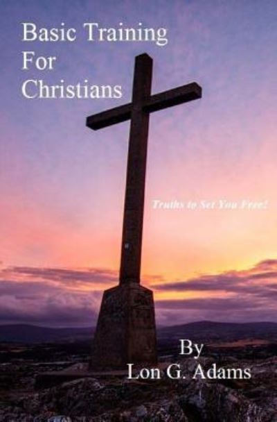 Cover for Lon G Adams · Basic Training for Christians: Truths to Set You Free (Paperback Book) (2014)