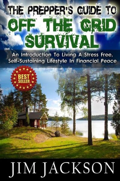 Cover for Jim Jackson · The Prepper's Guide to off the Grid Survival: an Introduction to Living a Stress Free, Self-sustaining Lifestyle in Financial Peace (Paperback Book) (2014)