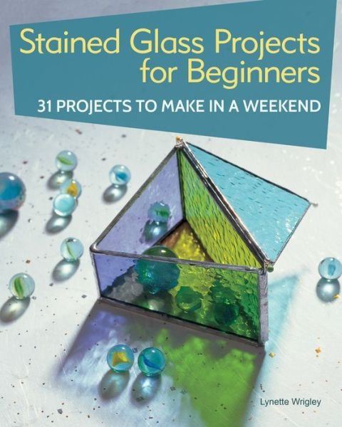 Cover for Lynette Wrigley · Stained Glass Projects for Beginners: 31 Projects to Make in a Weekend (Paperback Book) (2019)