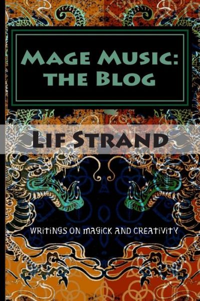 Mage Music: the Blog: Writings on Magick and Creativity - Lif Strand - Böcker - Createspace - 9781505648041 - 3 januari 2015