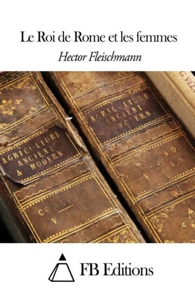 Cover for Hector Fleischmann · Le Roi De Rome et Les Femmes (Paperback Book) (2015)