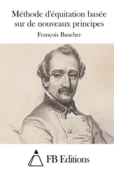 Cover for Francois Baucher · Methode D'equitation Basee Sur De Nouveaux Principes (Paperback Book) (2015)