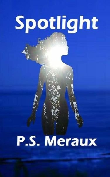 Spotlight - P S Meraux - Books - Createspace - 9781514743041 - June 28, 2015