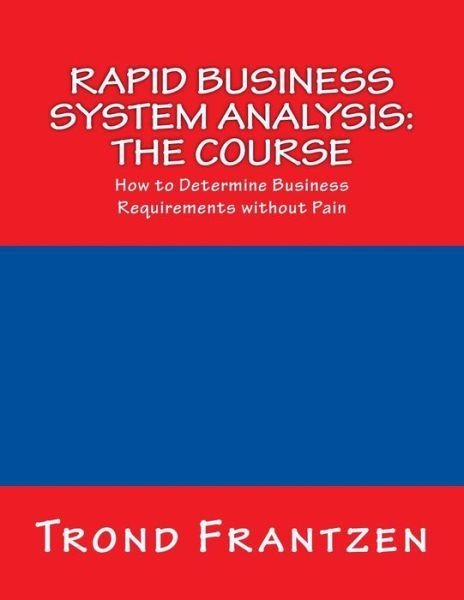 Cover for Trond Frantzen · Rapid Business System Analysis: the Course: How to Determine Business Requirements Without Pain (Paperback Bog) (2015)