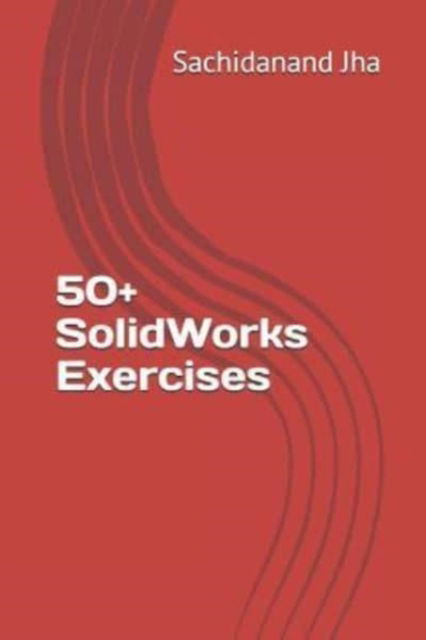 Cover for Sachidanand Jha · 50+ SolidWorks Exercises (Paperback Book) (2017)