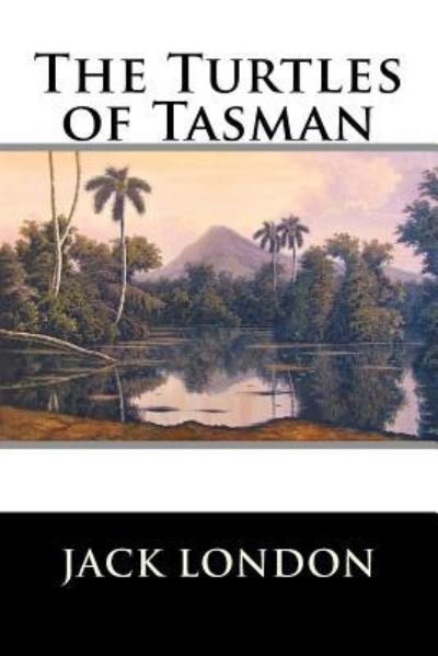 The Turtles of Tasman - Jack London - Libros - Createspace Independent Publishing Platf - 9781523273041 - 5 de enero de 2016