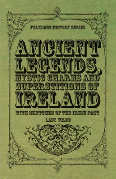 Cover for Lady Wilde · Ancient Legends, Mystic Charms and Superstitions of Ireland - With Sketches of the Irish Past (Hardcover Book) (2022)