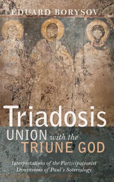 Cover for Eduard Borysov · Triadosis: Union with the Triune God: Interpretations of the Participationist Dimensions of Paul's Soteriology (Hardcover Book) (2019)