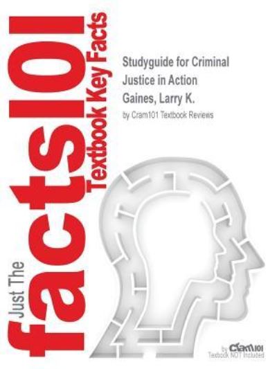 Cover for Cram101 Textbook Reviews · Studyguide for Criminal Justice in Action by Gaines, Larry K., ISBN 9781285458984 (Paperback Book) (2017)