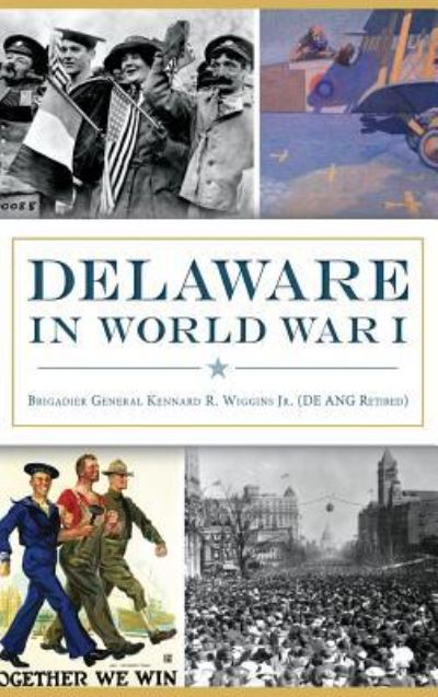 Cover for Brig Gen Kenna Wiggins (de Ang Ret ), Jr · Delaware in World War I (Hardcover Book) (2015)