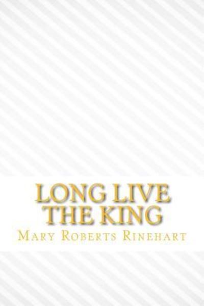 Long live the king - Mary Roberts Rinehart - Books - Createspace Independent Publishing Platf - 9781546720041 - May 16, 2017