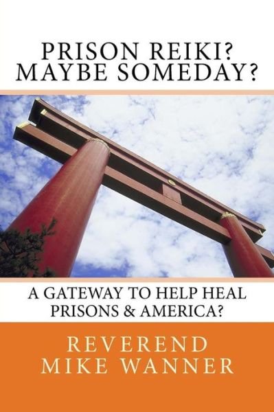 Prison Reiki? Maybe Someday? - Reverend Mike Wanner - Books - Createspace Independent Publishing Platf - 9781547046041 - May 31, 2017