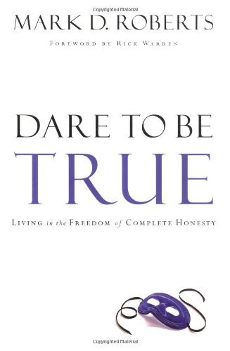 Cover for Mark D. Roberts · Dare to Be True: Living in the Freedom of Complete Honesty (Paperback Book) (2003)