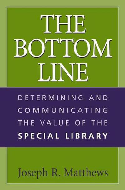 Cover for Joseph R. Matthews · The Bottom Line: Determining and Communicating the Value of the Special Library (Paperback Book) (2002)