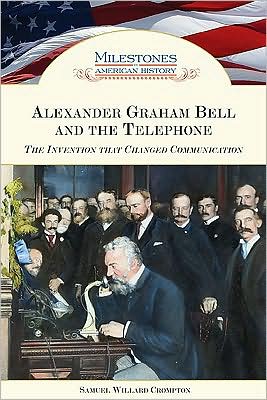 Cover for Samuel Willard Crompton · Alexander Graham Bell and the Telephone: The Invention That Changed Communication - Milestones in American History (Hardcover Book) (2009)