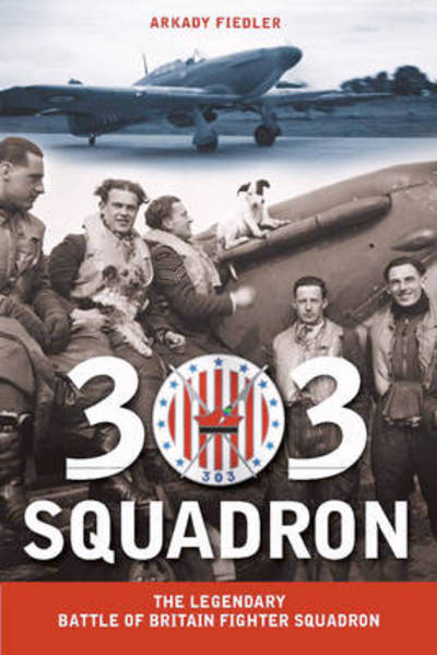 Cover for Arkady Fiedler · 303 Squadron: The Legendary Battle of Britain Fighter Squadron (Gebundenes Buch) (2010)