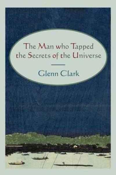 Cover for Glenn Clark · The Man Who Tapped the Secrets of the Universe (Paperback Book) (2011)