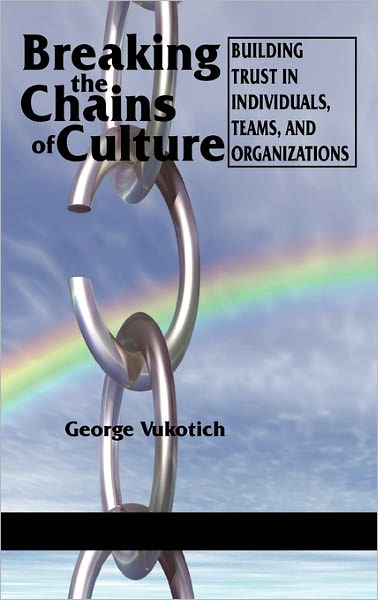 Cover for George Vukotich · Breaking the Chains of Culture - Building Trust in Individuals, Teams, and Organizations (Hc) (Hardcover Book) (2010)