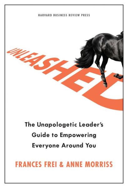 Cover for Frances Frei · Unleashed: The Unapologetic Leader's Guide to Empowering Everyone Around You (Innbunden bok) (2020)