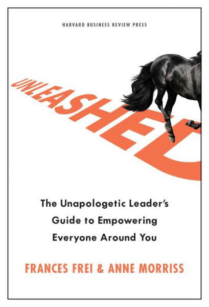 Cover for Frances Frei · Unleashed: The Unapologetic Leader's Guide to Empowering Everyone Around You (Innbunden bok) (2020)