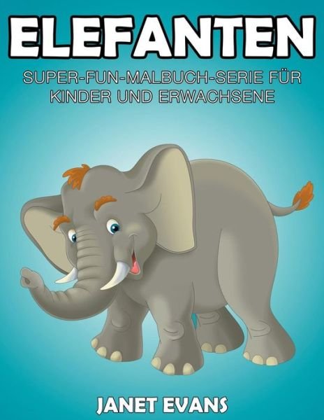 Cover for Janet Evans · Elefanten: Super-fun-malbuch-serie Für Kinder Und Erwachsene (Pocketbok) [German edition] (2014)