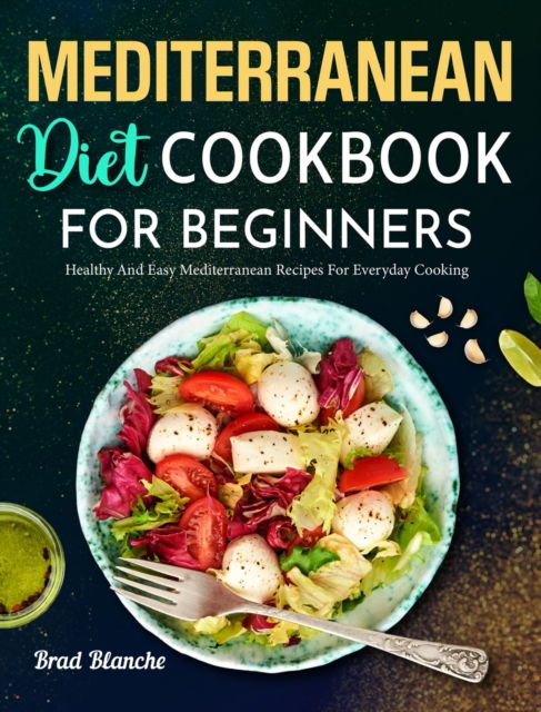 Cover for Brad Blanche · Mediterranean Diet Cookbook for Beginners (Hardcover Book) (2021)