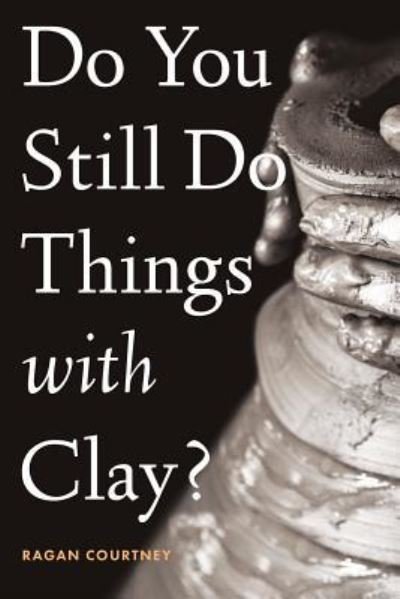 Cover for Ragan Courtney · Do You Still Do Things with Clay? (Book) (2019)