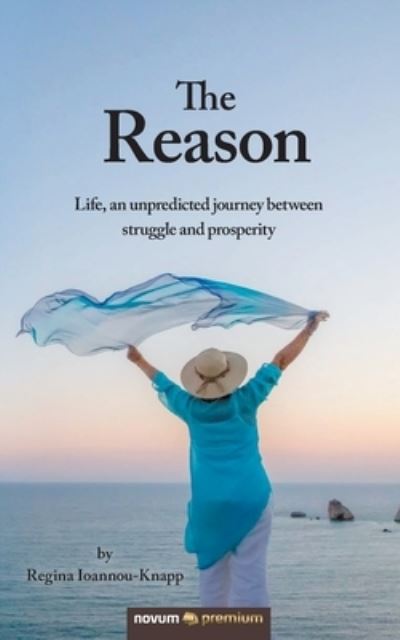 Cover for Regina Ioannou-Knapp · The Reason: Life, an unpredicted journey between struggle and prosperity (Paperback Book) (2019)