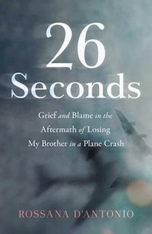 Cover for Rossana D'Antonio · 26 Seconds: Grief and Blame in the Aftermath of Losing My Brother in a Plane Crash (Paperback Book) (2025)