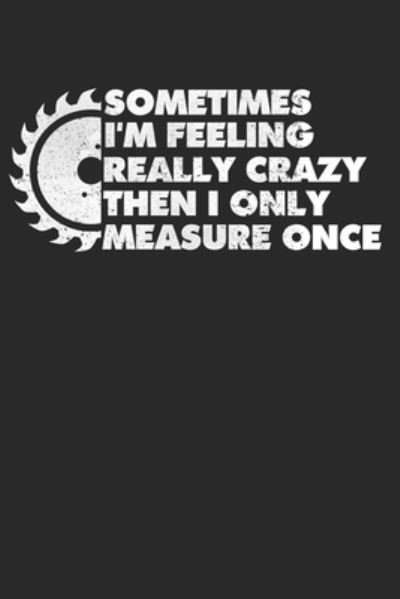 Cover for Favorite Hobbies Journals · Sometimes I'm Feeling Really Crazy Then I Only Measure Once (Paperback Book) (2020)