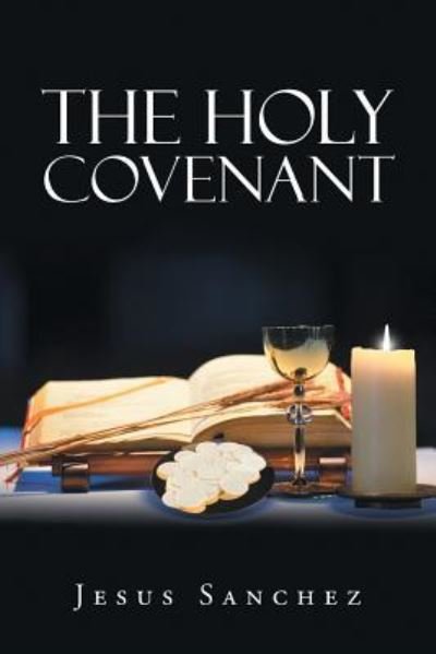 The Holy Covenant - Jesus Sanchez - Böcker - Page Publishing, Inc. - 9781683481041 - 13 maj 2016