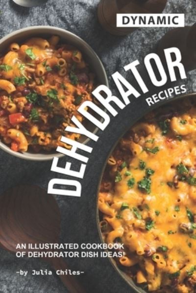 Dynamic Dehydrator Recipes - Julia Chiles - Böcker - Independently published - 9781710114041 - 21 november 2019