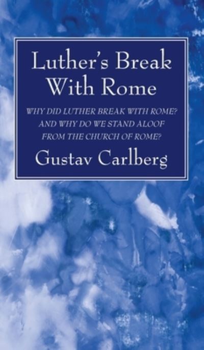 Cover for Gustav Carlberg · Luther's Break with Rome: Why Did Luther Break with Rome? and Why Do We Stand Aloof from the Church of Rome? (Hardcover Book) (2020)