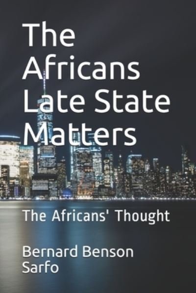 Cover for Bernard Benson Sarfo · The Africans Late State Matters (Taschenbuch) (2018)
