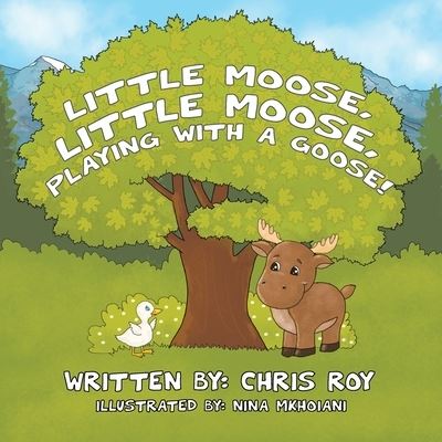 Cover for Chris Roy · Little Moose, Little Moose, Playing With A Goose! (Paperback Book) (2021)