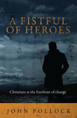 Cover for John Pollock · A Fistful of Heroes: Christians at the Forefront of Change - Biography (Pocketbok) [Revised edition] (2013)