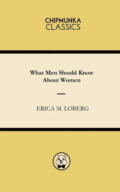 What Men Should Know about Women - Erica M Loberg - Książki - Chipmunka Publishing - 9781783822041 - 10 czerwca 2015