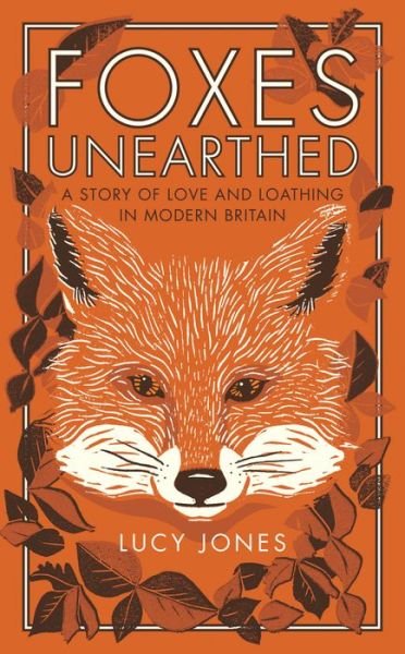 Foxes Unearthed: A Story of Love and Loathing in Modern Britain - Lucy Jones - Bøker - Elliott & Thompson Limited - 9781783963041 - 16. mars 2017