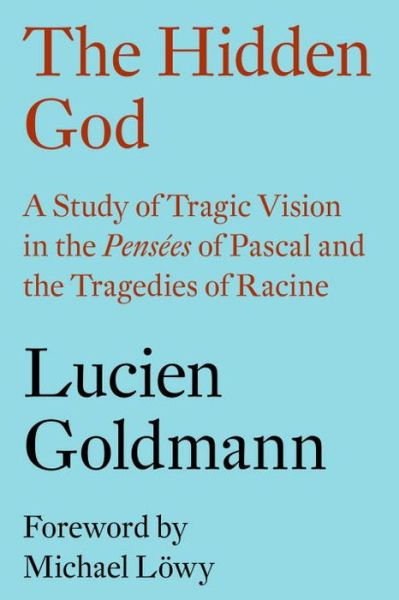 Cover for Lucien Goldmann · The Hidden God: A Study of Tragic Vision in the 'Pensees' of Pascal and the Tragedies of Racine (Paperback Book) (2016)