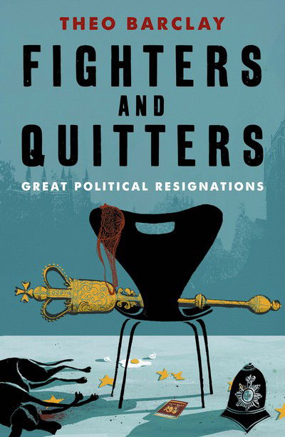 Cover for Theo Barclay · FIGHTERS AND QUITTERS: Great Political Resignations (Hardcover Book) (2018)