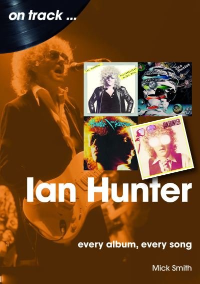 Ian Hunter On Track: Every Album, Every Song - On Track - Mick Smith - Bøger - Sonicbond Publishing - 9781789523041 - 8. marts 2024