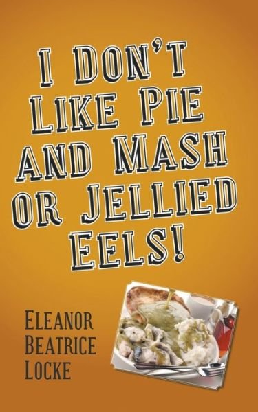 Cover for Eleanor Beatrice Locke · I Don't Like Pie and Mash or Jellied Eels! (Paperback Bog) (2018)