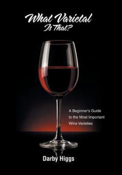 What Varietal Is That? - Darby Higgs - Books - Xlibris AU - 9781796002041 - April 10, 2019