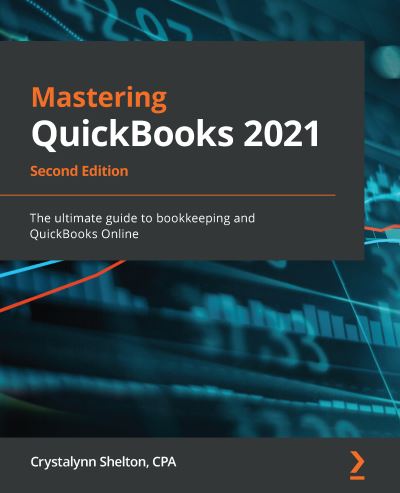 Mastering QuickBooks 2021: The ultimate guide to bookkeeping and QuickBooks Online, 2nd Edition - Crystalynn Shelton - Books - Packt Publishing Limited - 9781800204041 - January 15, 2021