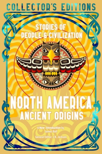 Cover for James Ball · North America Ancient Origins: Stories Of People &amp; Civilization - Flame Tree Collector's Editions (Gebundenes Buch) (2024)